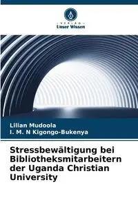 Stressbewältigung bei Bibliotheksmitarbeitern der Uganda Christian University - Lilian Mudoola