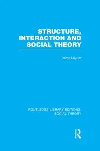 Structure, Interaction and Social Theory (RLE Social Theory) - Derek Layder