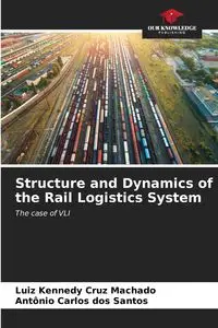 Structure and Dynamics of the Rail Logistics System - Cruz Machado Luiz Kennedy