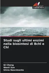 Studi sugli ultimi enzimi nella biosintesi di Bchl e Chl - Cheng Qi