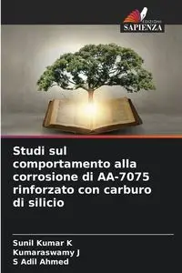 Studi sul comportamento alla corrosione di AA-7075 rinforzato con carburo di silicio - Kumar K Sunil