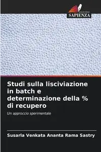 Studi sulla lisciviazione in batch e determinazione della % di recupero - Sastry Susarla Venkata Ananta Rama