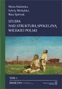 Studia nad strukturą społeczną wiejskiej Polski Tom 1 - Maria Halamska, Sylwia Michalska, Śpiewak Ruta