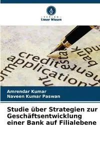 Studie über Strategien zur Geschäftsentwicklung einer Bank auf Filialebene - kumar Amrendar