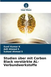 Studien über mit Corbon Black verstärkte AL-Verbundwerkstoffe - K Sunil Kumar