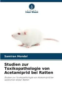 Studien zur Toxikopathologie von Acetamiprid bei Ratten - Mondal Samiran