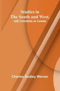 Studies in the South and West, with Comments on Canada - Dudley Warner Charles