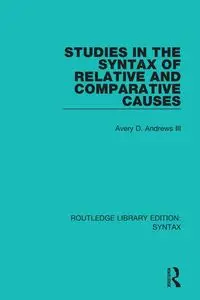 Studies in the Syntax of Relative and Comparative Causes - Avery D. Andrews III