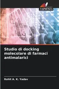 Studio di docking molecolare di farmaci antimalarici - Yadav Rohit A. K.