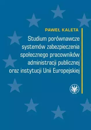 Studium porównawcze systemów zabezpieczenia społecznego pracowników administracji publicznej - Paweł Kaleta