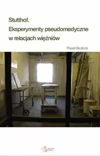 Stutthof Eksperymenty pseudomedyczne w relacjach więźniów - Paweł Skutecki