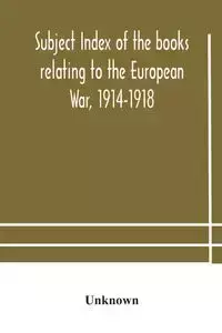 Subject index of the books relating to the European War, 1914-1918, acquired by the British Museum, 1914-1920 - Unknown