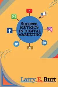 Success Metrics in Digital Marketing - E. Burt Larry