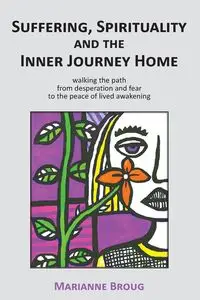 Suffering, Spirituality and the Inner Journey Home - Marianne Broug