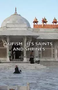 Sufism - Its Saints and Shrines - John A. Subhan