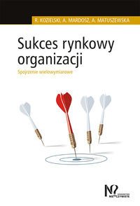 Sukces rynkowy organizacji - Robert Kozielski, Agata Mardosz, Agata Matuszewska