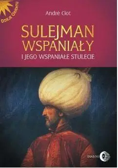 Sulejman Wspaniały i jego wspaniałe stulecie - Andr Clot