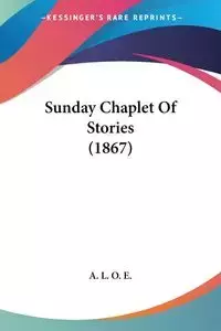 Sunday Chaplet Of Stories (1867) - A. L. O. E.