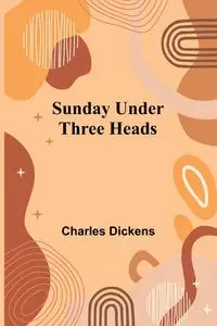 Sunday Under Three Heads - Charles Dickens