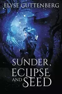 Sunder, Eclipse and Seed - Elyse Guttenberg