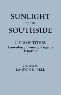 Sunlight on the Southside. Lists of Tithes, Lunenburg County, Virginia, 1748-1783 - Bell Landon C.