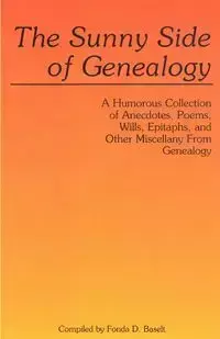 Sunny Side of Genealogy. a Humorous Collection of Anecdotes, Poems, Wills, Epitaphs, and Other Miscellany from Genealogy (Repr W/New Matter) - Fonda D. Baselt