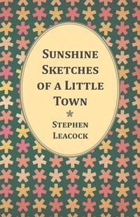 Sunshine Sketches of a Little Town - Stephen Leacock