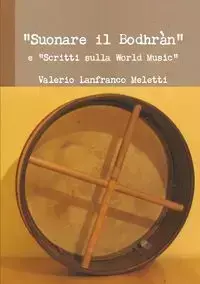 "Suonare il Bodhràn" e "Scritti sulla World Music" - Meletti Valerio Lanfranco