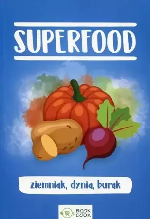 Superfood. Ziemniak, dynia, burak - praca zbiorowa