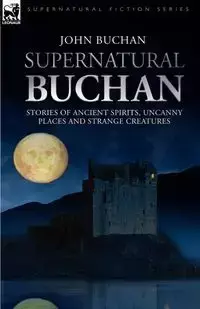 Supernatural Buchan - Stories of ancient spirits uncanny places and strange creatures - John Buchan