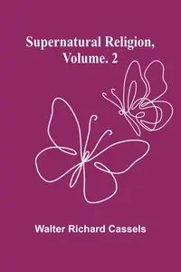 Supernatural Religion, Volume. 2 - Richard Walter Cassels