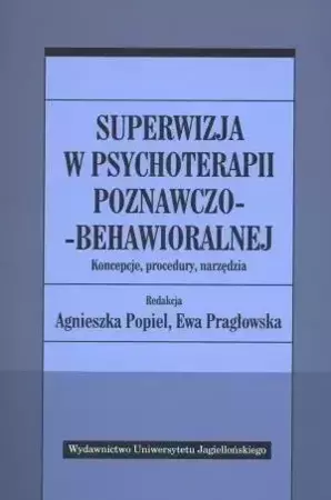 Superwizja w psychoterapii poznawczo-behawioralnej - Agnieszka Popiel, Ewa Pragłowska