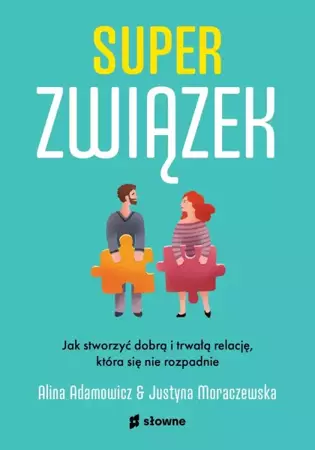 Superzwiązek. Jak stworzyć dobrą i trwałą relację - Alina Adamowicz, Justyna Moraczewska