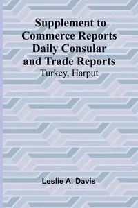 Supplement to Commerce Reports Daily Consular and Trade Reports - Leslie Davis A.