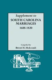 Supplement to South Carolina Marriages, 1688-1820 - Brent H. Holcomb