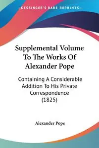 Supplemental Volume To The Works Of Alexander Pope - Alexander Pope