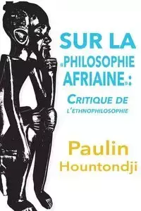 Sur La Philosophie Africaine. Critique de Liethnophilosophie - Hountondji Paulin J.