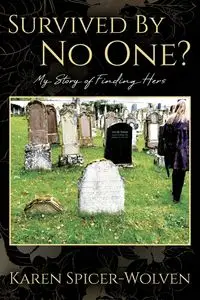 Survived By No One? My Story of Finding Hers - Karen Spicer-Wolven