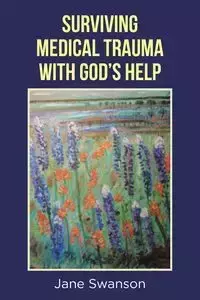 Surviving Medical Trauma with God's Help - Jane Swanson