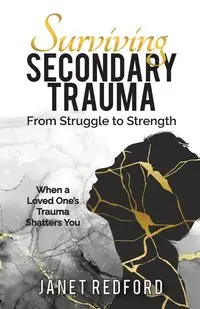 Surviving Secondary Trauma From Struggle to Strength - Janet Redford