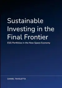 Sustainable Investing in the Final Frontier - Daniel Tavoletta