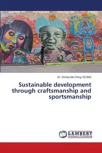 Sustainable development through craftsmanship and sportsmanship - Shirley Ching YEUNG Dr. Mo