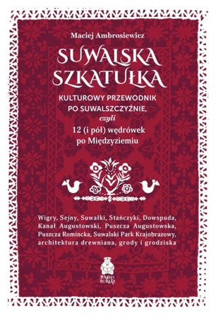 Suwalska szkatułka. Kulturowy przewodnik po Suwalszczyźnie, czyli 12 (i pół) wędrówek po Międzyziemiu - Maciej " Ambrosiewicz"