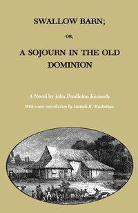 Swallow Barn; Or, a Sojourn in the Old Dominion - John Kennedy Pendleton