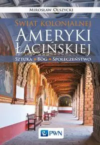 Świat kolonialnej Ameryki Łacińskiej - Mirosław Olszycki