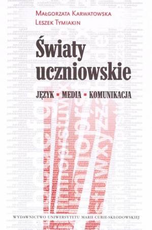 Światy uczniowskie. Język - Media - Komunikacja - Małgorzata Karwatowska, Leszek Tymiakin