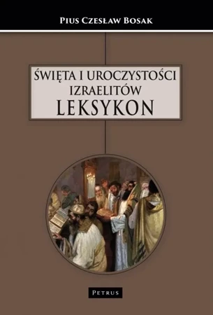 Święta i uroczystości Izraelitów. Leksykon - Czesław Bosak