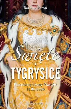 Święte i tygrysice. Piastówny i żony Piastów - Barbara Faron