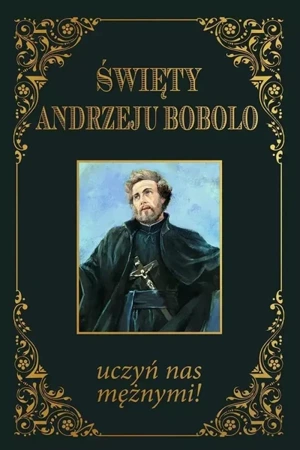 Święty Andrzeju Bobolo uczyń nas mężnymi BR - praca zbiorowa