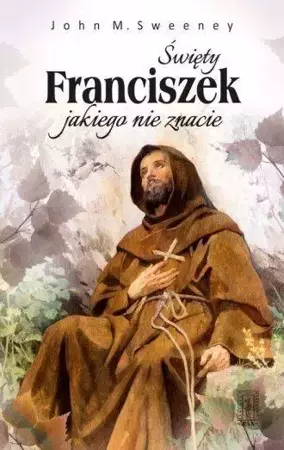 Święty Franciszek jakiego nie znacie - John M. Sweeney